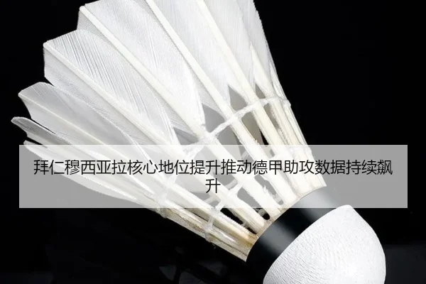 拜仁穆西亚拉核心地位提升推动德甲助攻数据持续飙升
