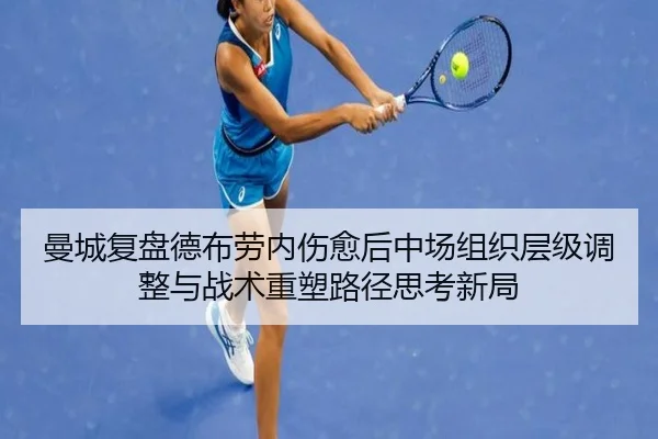 曼城复盘德布劳内伤愈后中场组织层级调整与战术重塑路径思考新局